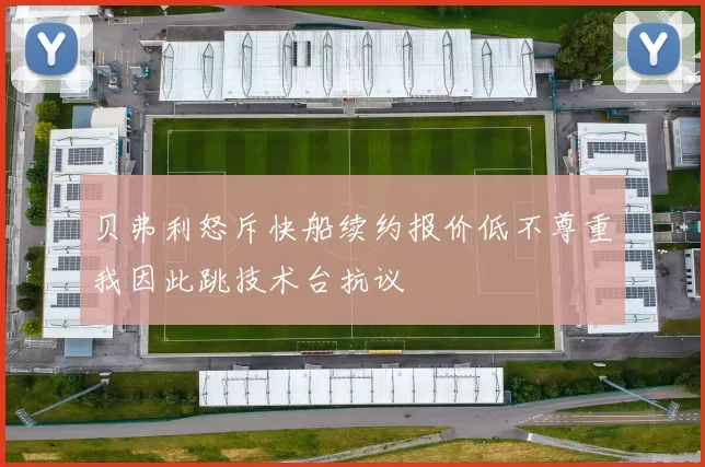 贝弗利怒斥快船续约报价低不尊重我因此跳技术台抗议